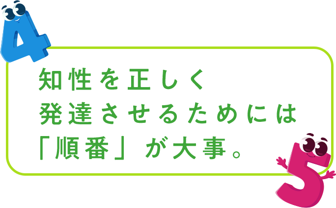 知性を正しく発達させるためには「順番」が大事